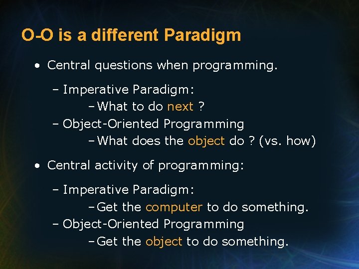 O-O is a different Paradigm • Central questions when programming. – Imperative Paradigm: –