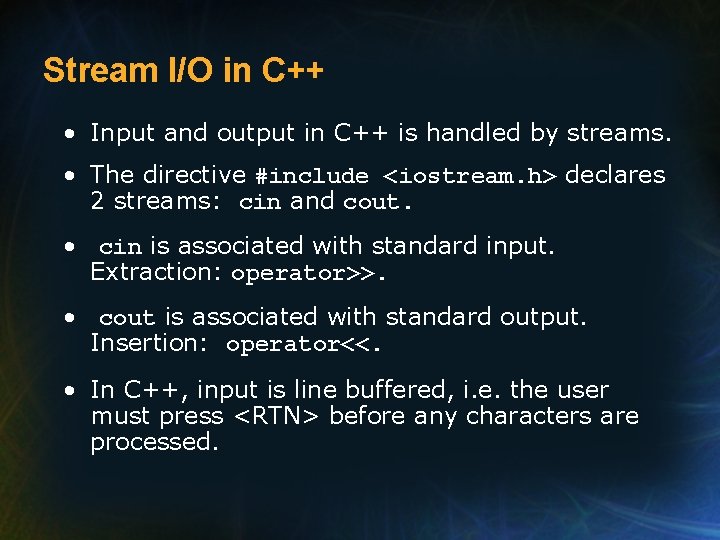 Stream I/O in C++ • Input and output in C++ is handled by streams.