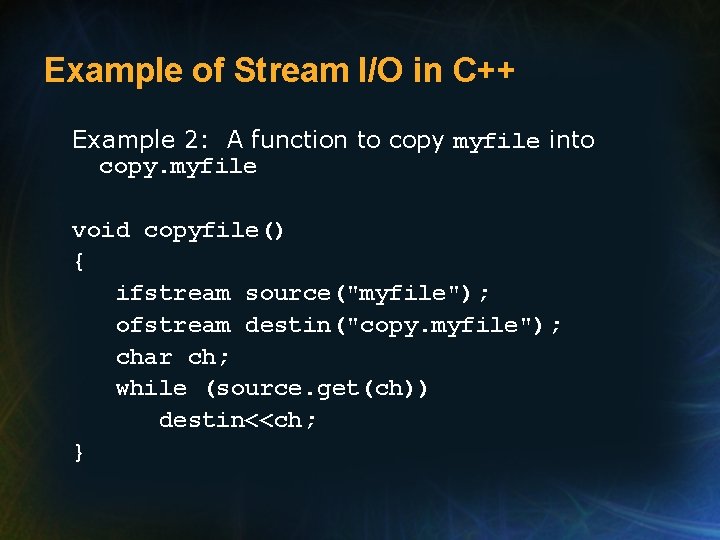Example of Stream I/O in C++ Example 2: A function to copy myfile into