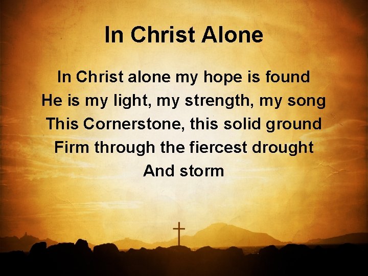 In Christ Alone In Christ alone my hope is found He is my light,