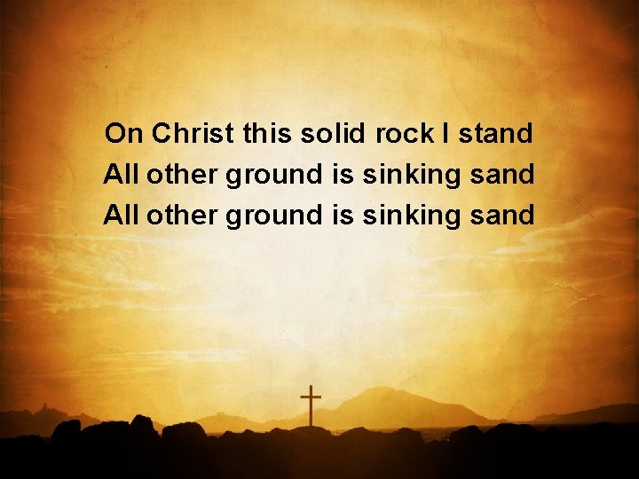 On Christ this solid rock I stand All other ground is sinking sand 