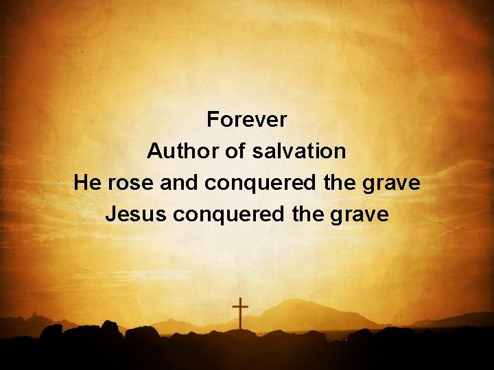 Forever Author of salvation He rose and conquered the grave Jesus conquered the grave