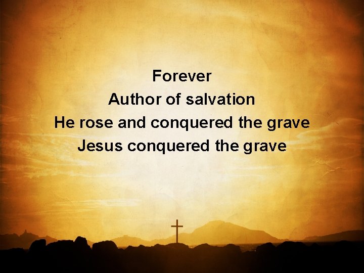 Forever Author of salvation He rose and conquered the grave Jesus conquered the grave