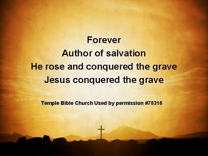 Forever Author of salvation He rose and conquered the grave Jesus conquered the grave