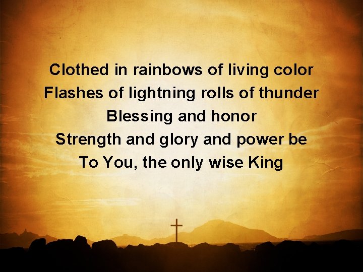 Clothed in rainbows of living color Flashes of lightning rolls of thunder Blessing and