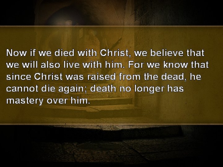 Now if we died with Christ, we believe that we will also live with