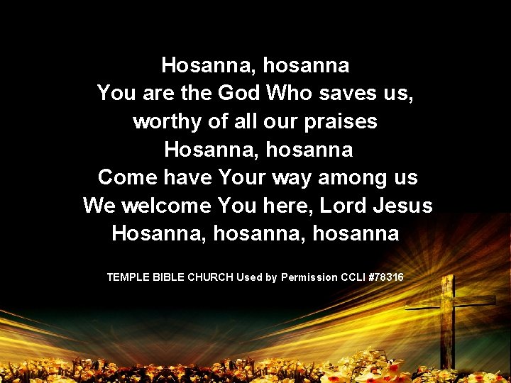 Hosanna, hosanna You are the God Who saves us, worthy of all our praises