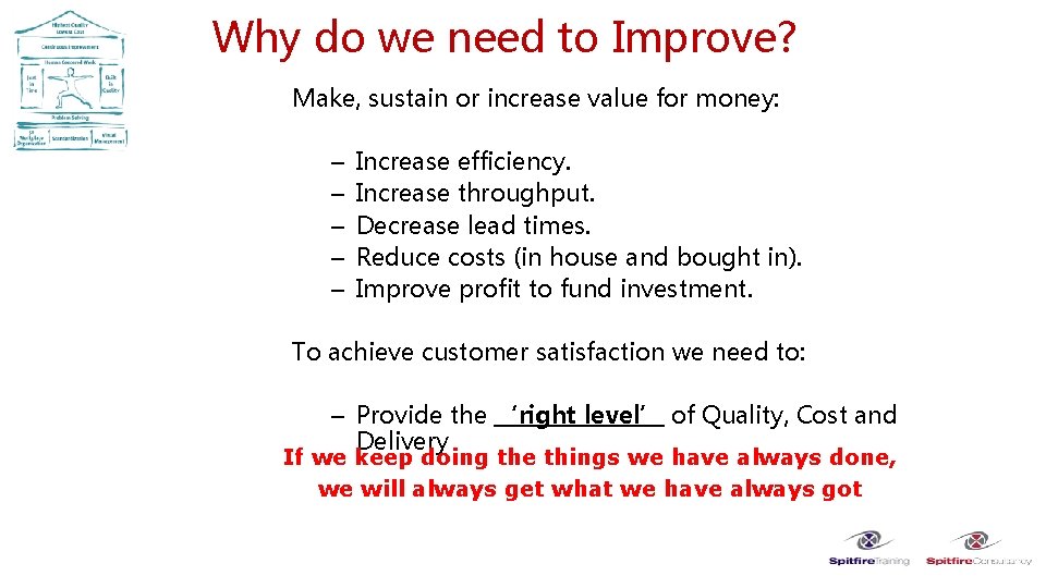 Why do we need to Improve? Make, sustain or increase value for money: –