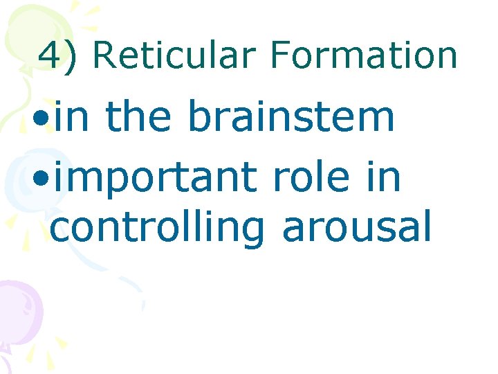 4) Reticular Formation • in the brainstem • important role in controlling arousal 