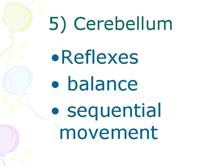 5) Cerebellum • Reflexes • balance • sequential movement 