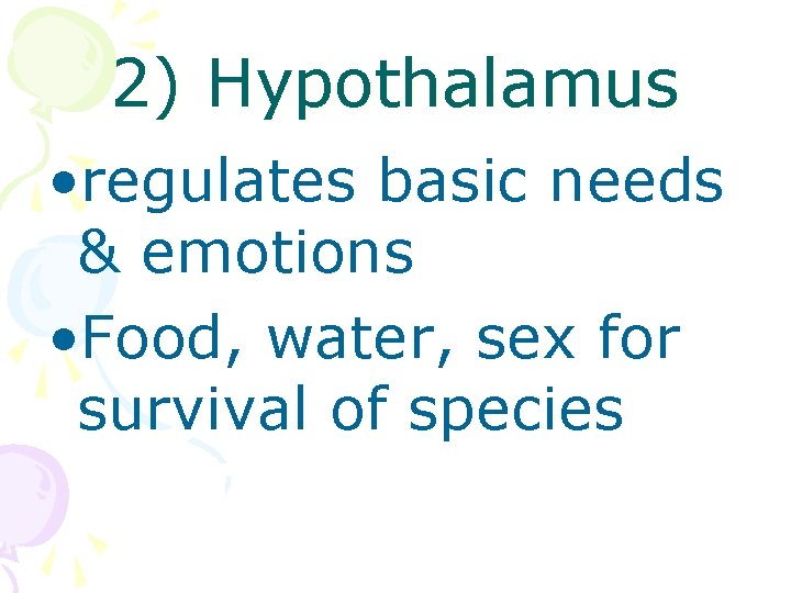 2) Hypothalamus • regulates basic needs & emotions • Food, water, sex for survival