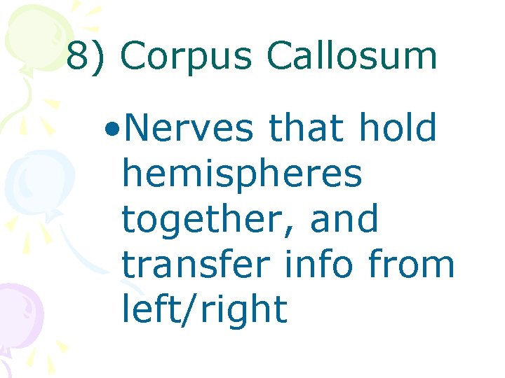 8) Corpus Callosum • Nerves that hold hemispheres together, and transfer info from left/right
