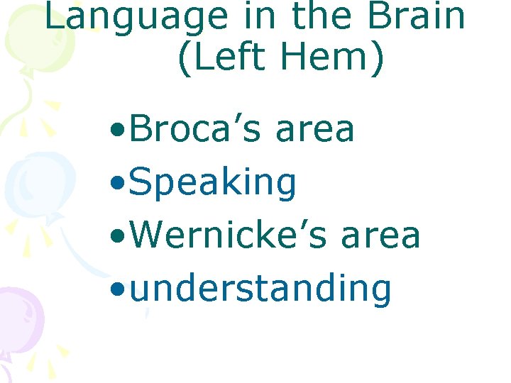 Language in the Brain (Left Hem) • Broca’s area • Speaking • Wernicke’s area