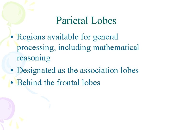 Parietal Lobes • Regions available for general processing, including mathematical reasoning • Designated as