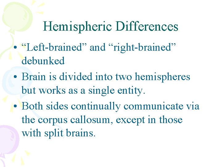 Hemispheric Differences • “Left-brained” and “right-brained” debunked • Brain is divided into two hemispheres