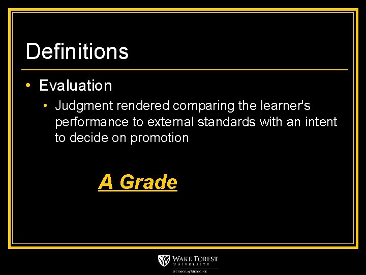 Definitions • Evaluation • Judgment rendered comparing the learner's performance to external standards with