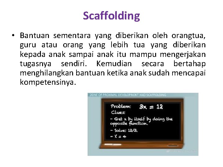 Scaffolding • Bantuan sementara yang diberikan oleh orangtua, guru atau orang yang lebih tua