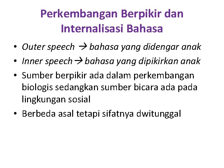 Perkembangan Berpikir dan Internalisasi Bahasa • Outer speech bahasa yang didengar anak • Inner