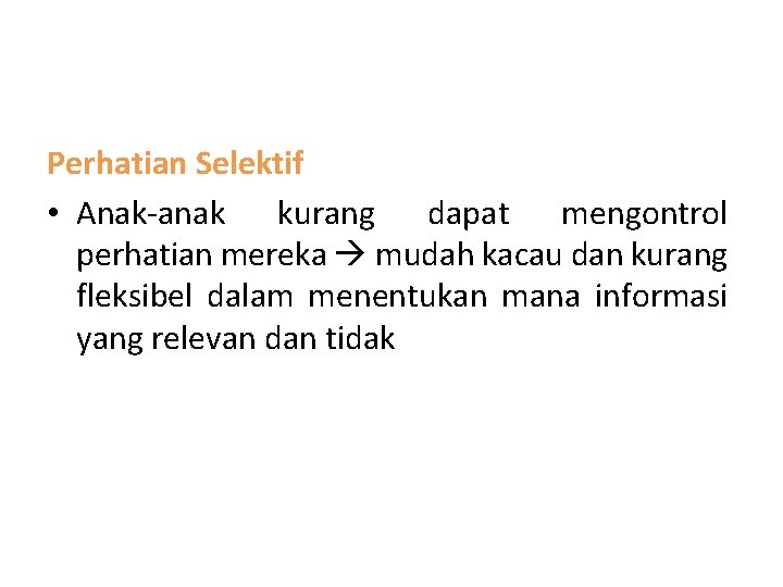 Perhatian Selektif • Anak-anak kurang dapat mengontrol perhatian mereka mudah kacau dan kurang fleksibel