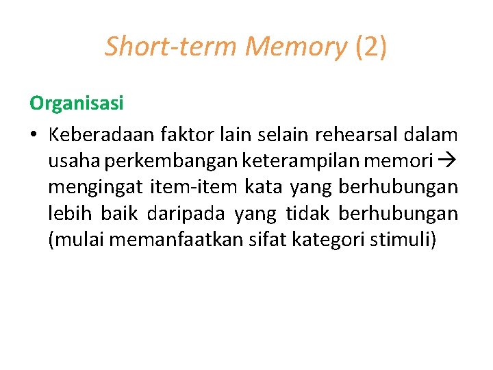 Short-term Memory (2) Organisasi • Keberadaan faktor lain selain rehearsal dalam usaha perkembangan keterampilan