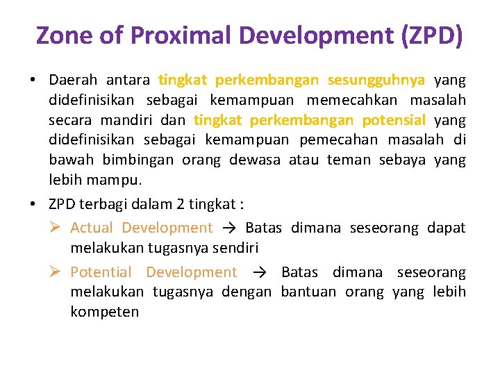 Zone of Proximal Development (ZPD) • Daerah antara tingkat perkembangan sesungguhnya yang didefinisikan sebagai