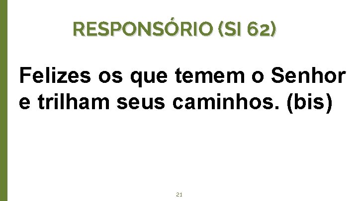 RESPONSÓRIO (SI 62) Felizes os que temem o Senhor e trilham seus caminhos. (bis)