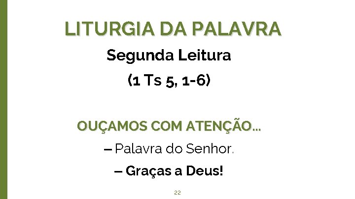 LITURGIA DA PALAVRA Segunda Leitura (1 Ts 5, 1 -6) OUÇAMOS COM ATENÇÃO. .