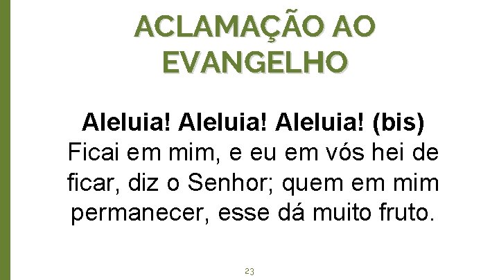 ACLAMAÇÃO AO EVANGELHO Aleluia! (bis) Ficai em mim, e eu em vós hei de