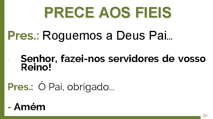 PRECE AOS FIEIS Pres. : Roguemos a Deus Pai. . . - Senhor, fazei-nos