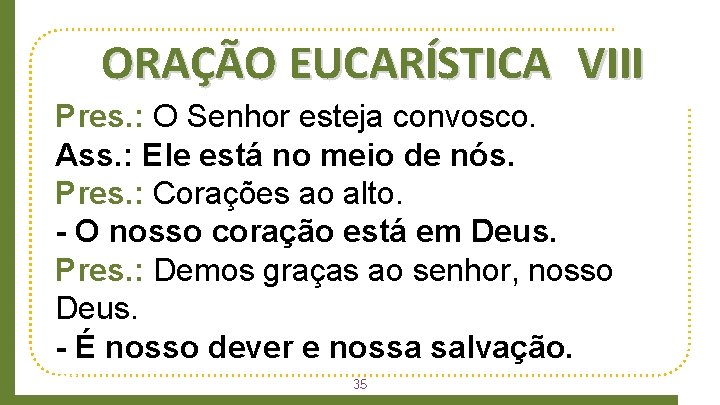 ORAÇÃO EUCARÍSTICA VIII Pres. : O Senhor esteja convosco. Ass. : Ele está no