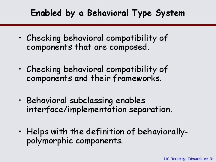 Enabled by a Behavioral Type System • Checking behavioral compatibility of components that are