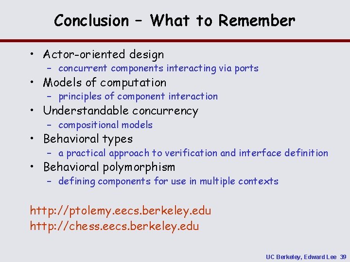 Conclusion – What to Remember • Actor-oriented design – concurrent components interacting via ports