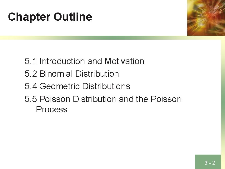 Chapter Outline 5. 1 Introduction and Motivation 5. 2 Binomial Distribution 5. 4 Geometric