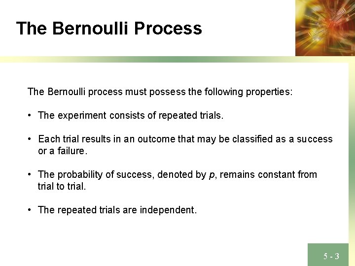 The Bernoulli Process The Bernoulli process must possess the following properties: • The experiment