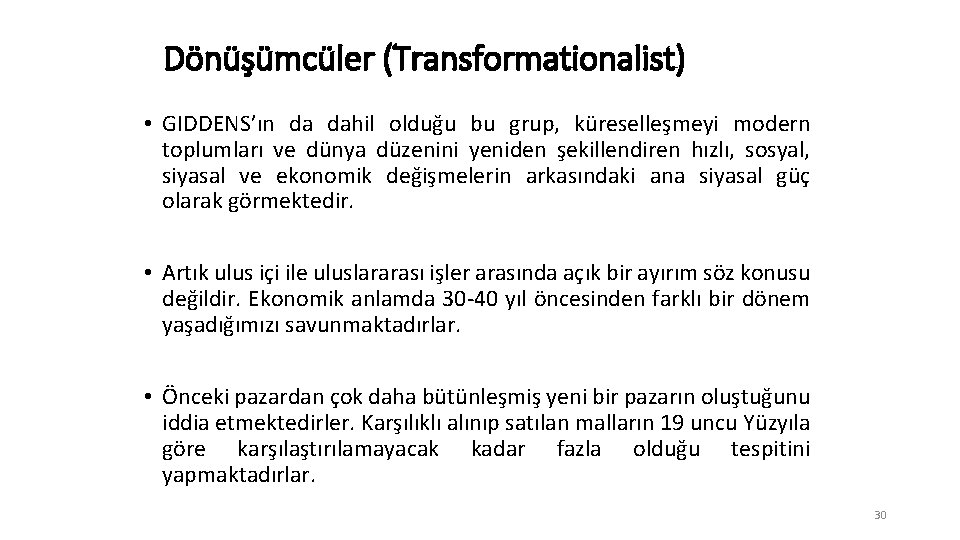 Dönüşümcüler (Transformationalist) • GIDDENS’ın da dahil olduğu bu grup, küreselleşmeyi modern toplumları ve dünya