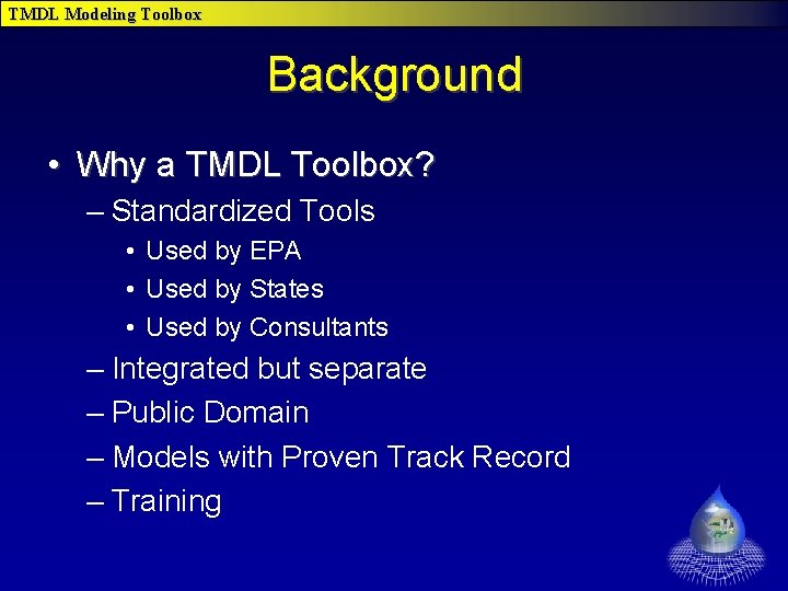TMDL Modeling Toolbox Background • Why a TMDL Toolbox? – Standardized Tools • Used