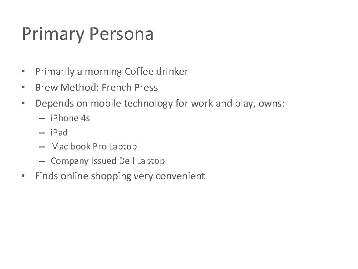 Primary Persona • Primarily a morning Coffee drinker • Brew Method: French Press • Primary Persona • Primarily a morning Coffee drinker • Brew Method: French Press •