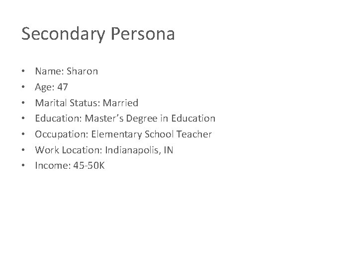 Secondary Persona • • Name: Sharon Age: 47 Marital Status: Married Education: Master’s Degree Secondary Persona • • Name: Sharon Age: 47 Marital Status: Married Education: Master’s Degree