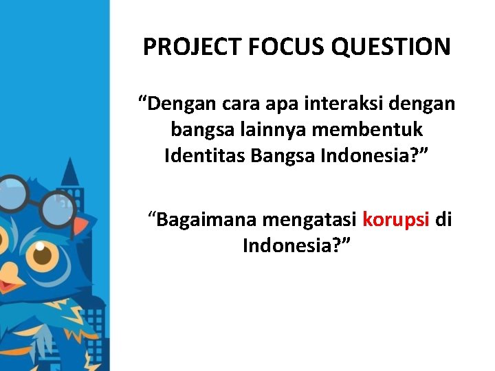 PROJECT FOCUS QUESTION “Dengan cara apa interaksi dengan bangsa lainnya membentuk Identitas Bangsa Indonesia?