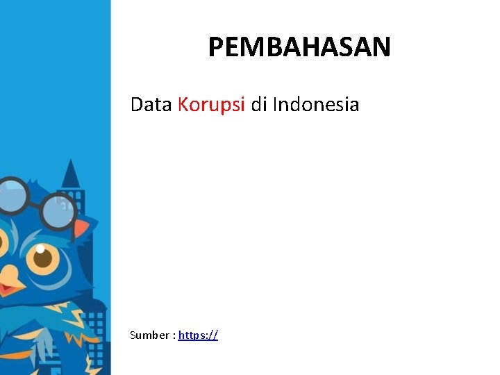 PEMBAHASAN Data Korupsi di Indonesia Sumber : https: // 