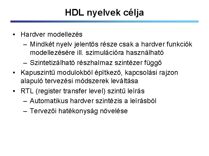 HDL nyelvek célja • Hardver modellezés – Mindkét nyelv jelentős része csak a hardver