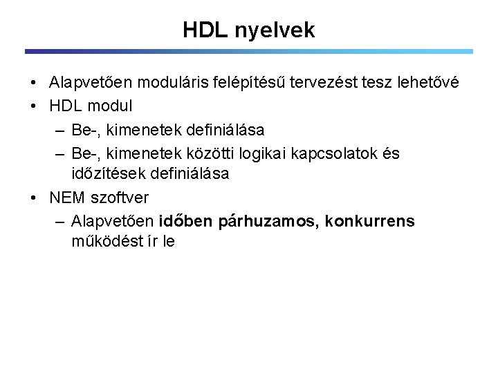 HDL nyelvek • Alapvetően moduláris felépítésű tervezést tesz lehetővé • HDL modul – Be-,