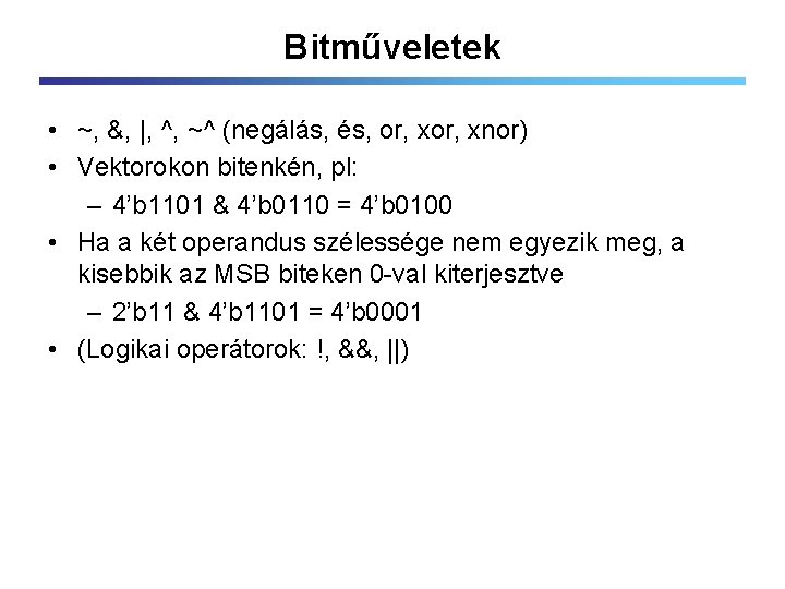 Bitműveletek • ~, &, |, ^, ~^ (negálás, és, or, xnor) • Vektorokon bitenkén,