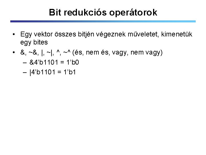 Bit redukciós operátorok • Egy vektor összes bitjén végeznek műveletet, kimenetük egy bites •