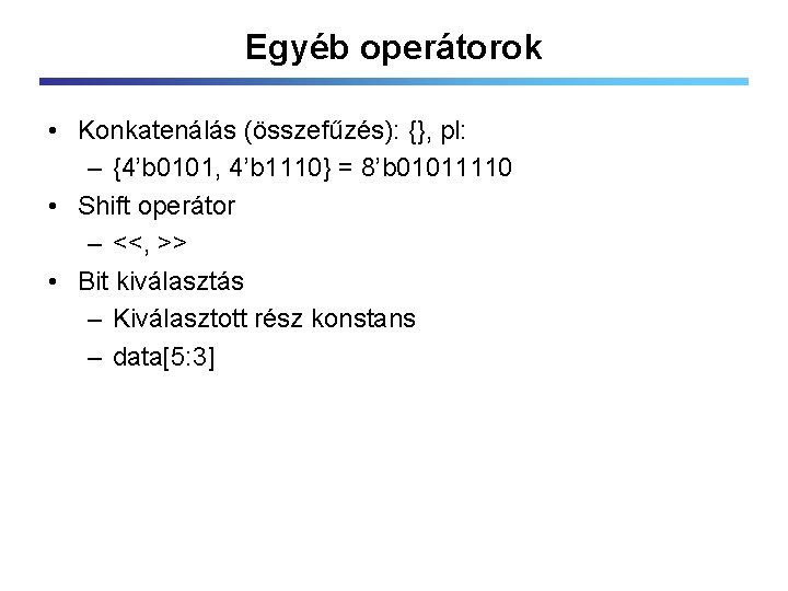 Egyéb operátorok • Konkatenálás (összefűzés): {}, pl: – {4’b 0101, 4’b 1110} = 8’b