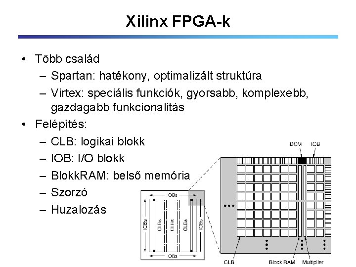 Xilinx FPGA-k • Több család – Spartan: hatékony, optimalizált struktúra – Virtex: speciális funkciók,