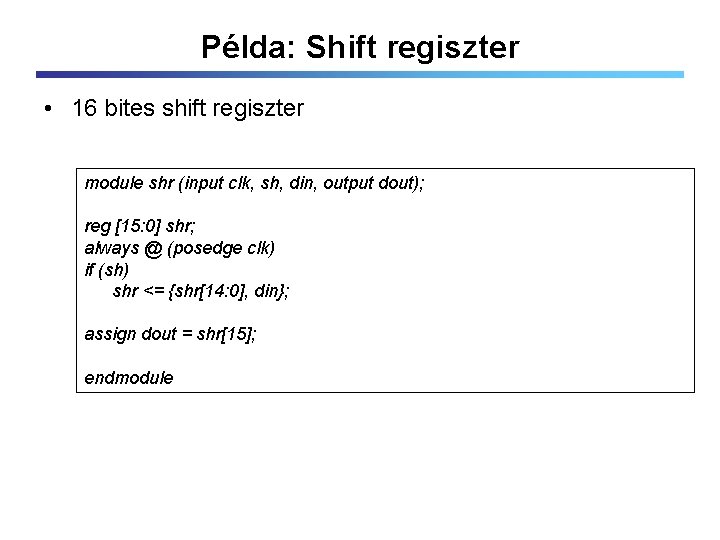 Példa: Shift regiszter • 16 bites shift regiszter module shr (input clk, sh, din,
