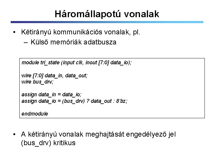 Háromállapotú vonalak • Kétirányú kommunikációs vonalak, pl. – Külső memóriák adatbusza module tri_state (input