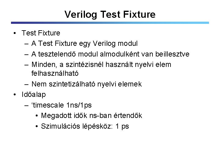 Verilog Test Fixture • Test Fixture – A Test Fixture egy Verilog modul –
