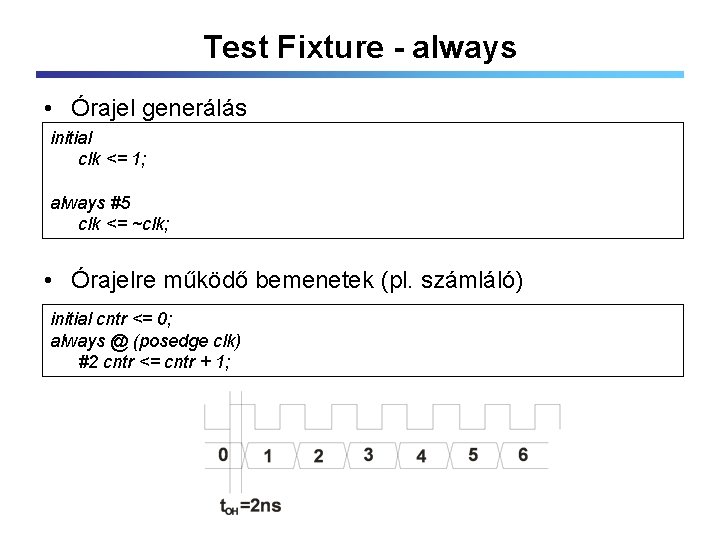 Test Fixture - always • Órajel generálás initial clk <= 1; always #5 clk